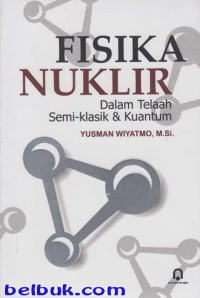 Fisika Nuklir : Dalam Telaah Semi-Klasik & Kuantum