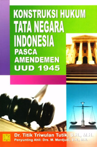 Konstruksi Hukum Tata Negara Indonesia Pasca Amandemen UUD 1945